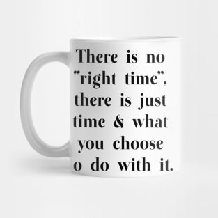 There is no "right time" - motivational quote Mug